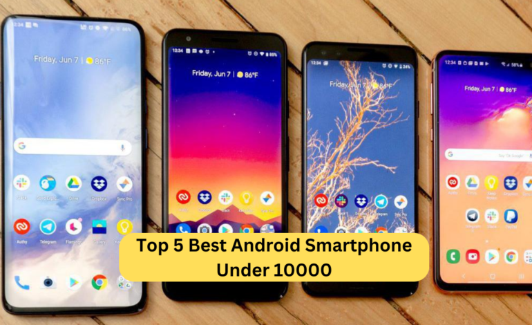 Top 5 Best Android Smartphone Under 10000